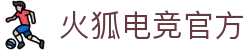火狐电竞-全球电子竞技赛事资讯一站式获取